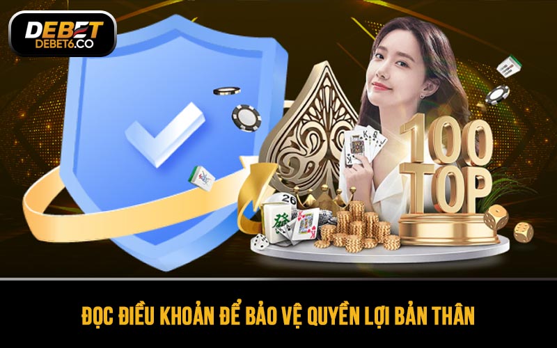 Hãy đọc điều khoản để bảo vệ quyền lợi bản thân và biết cách ứng xử phù hợp tại DEBET