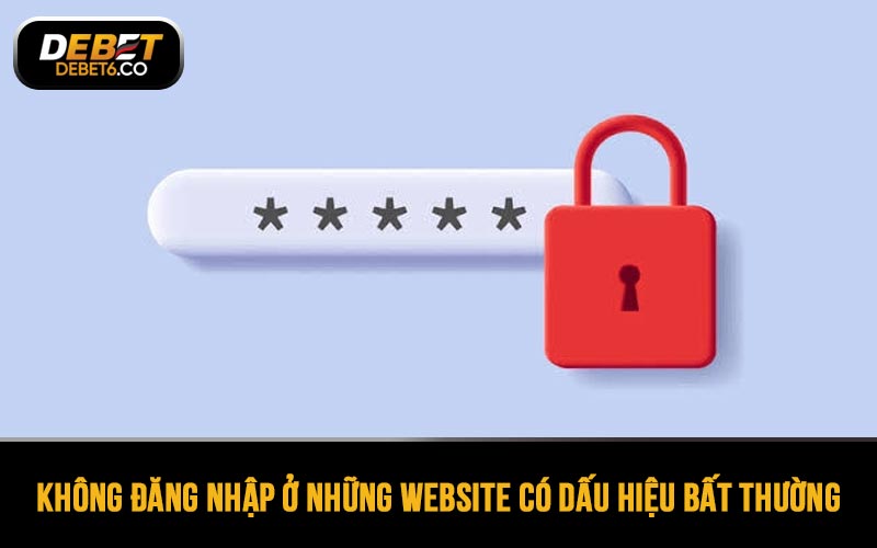 Tuyệt đối không đăng nhập ở những website có dấu hiệu khác lạ, bất thường