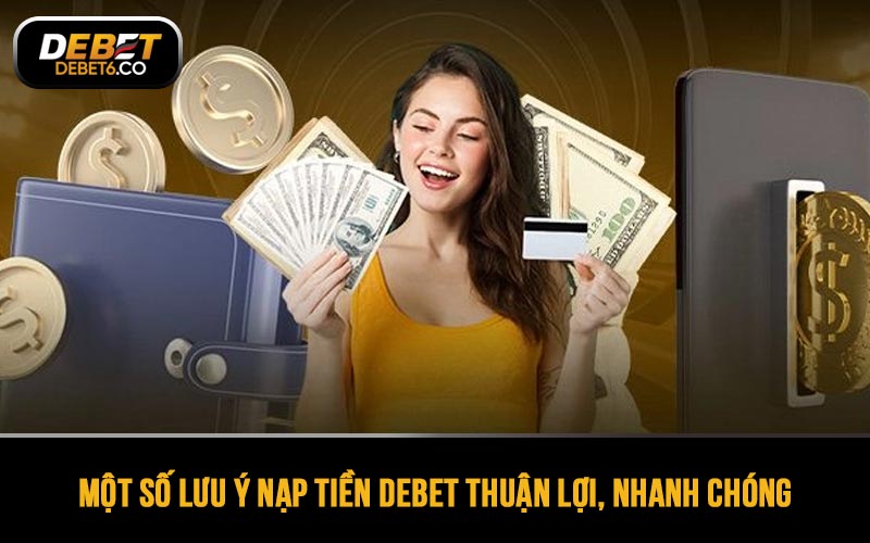 Một số lưu ý giúp bạn nạp tiền DEBET thuận lợi, nhanh chóng