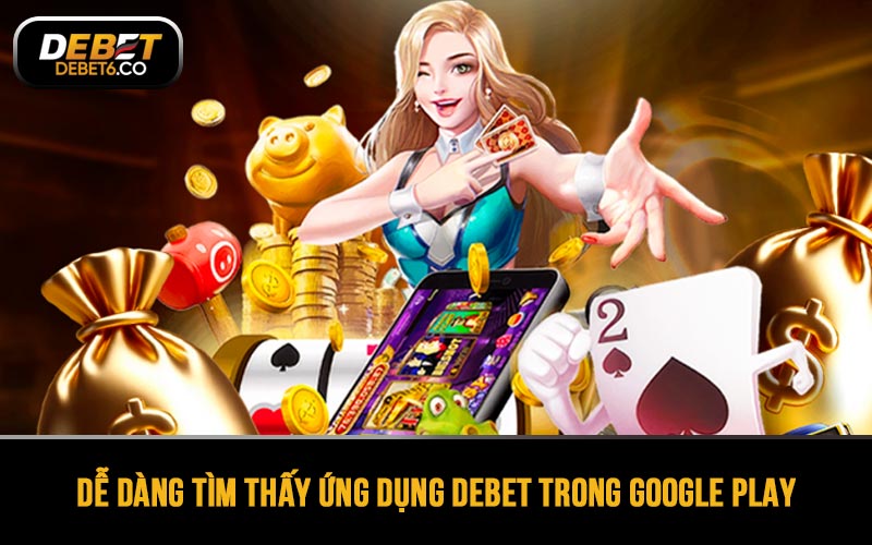 Dễ dàng tìm thấy ứng dụng DEBET trong Google Play