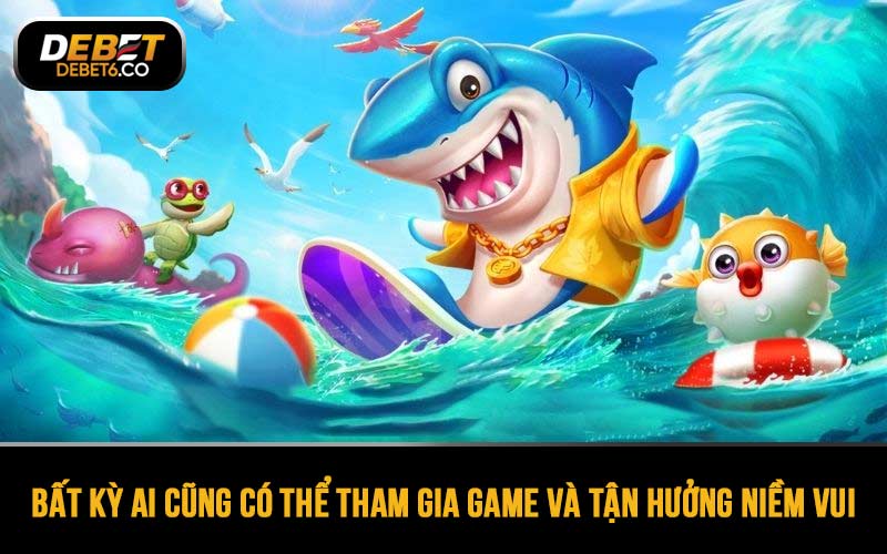 Bất kỳ ai cũng có thể tham gia game và tận hưởng niềm vui