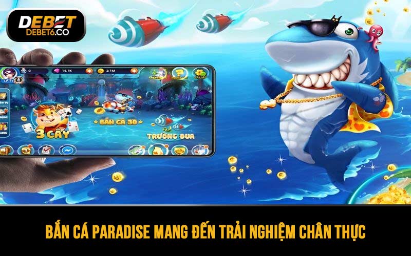 Bắn cá Paradise mang đến trải nghiệm chân thực khó nơi nào có được