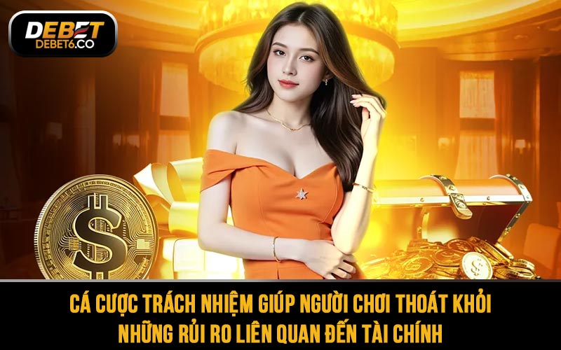 Cá cược trách nhiệm giúp người chơi thoát khỏi những rủi ro liên quan đến tài chính