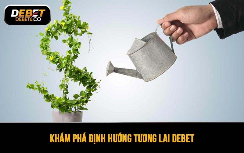 Khám phá định hướng tương lai DEBET
