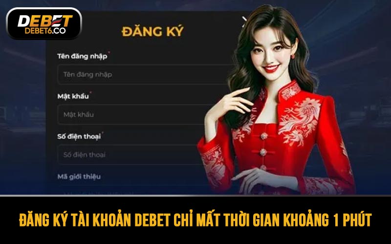 Đăng ký tài khoản DEBET chỉ mất thời gian khoảng 1 phút
