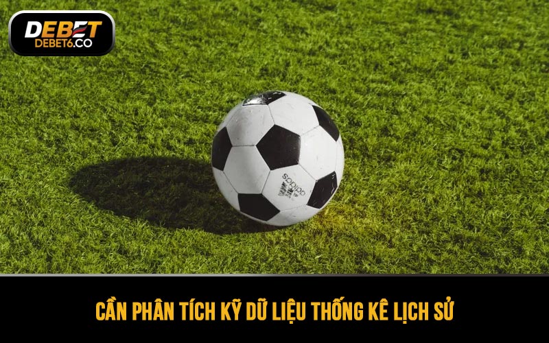 Cần phân tích kỹ dữ liệu thống kê lịch sử của hai đội tham gia cuộc đối đầu