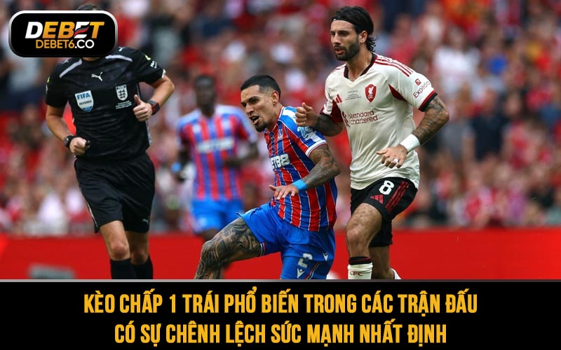Kèo chấp 1 trái rất phổ biến trong các trận đấu mà hai đội có sự chênh lệch sức mạnh nhất định
