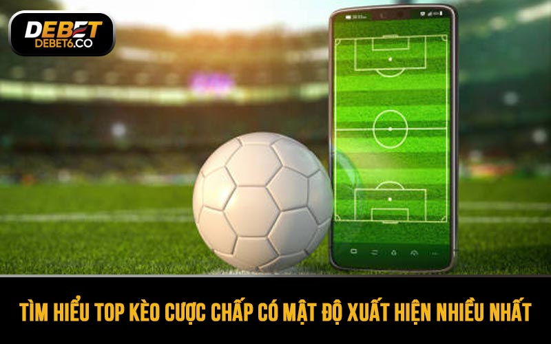 Tìm hiểu top kèo cược chấp có mật độ xuất hiện nhiều nhất