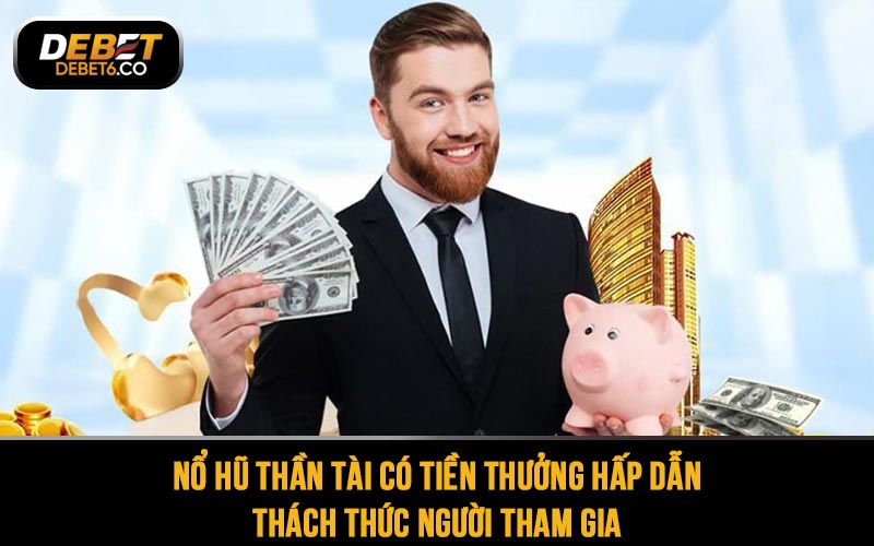 Nổ hũ thần tài có tiền thưởng hấp dẫn thách thức người tham gia