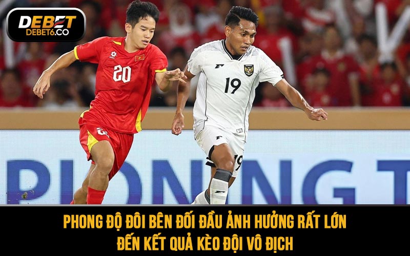 Phong độ đôi bên đối đầu ảnh hưởng rất lớn đến kết quả kèo đội vô địch