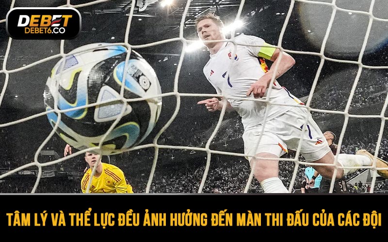 Tâm lý và thể lực đều có ảnh hưởng nhất định đến màn thi đấu của các đội