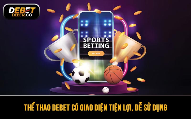 Thể thao DEBET có giao diện tiện lợi, dễ sử dụng trên mọi thiết bị truy cập