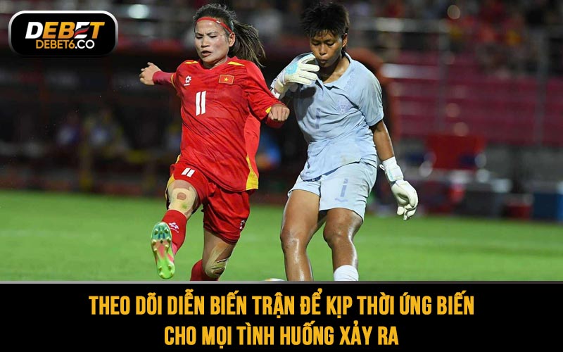 Theo dõi diễn biến trận để kịp thời ứng biến cho mọi tình huống xảy ra