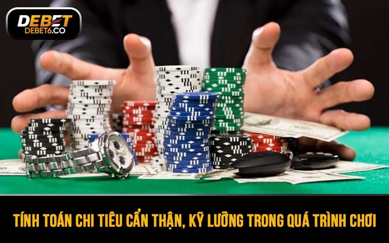 Thủ thuật chơi Poker về vốn là phải tính toán chi tiêu cẩn thận, kỹ lưỡng trong quá trình chơi