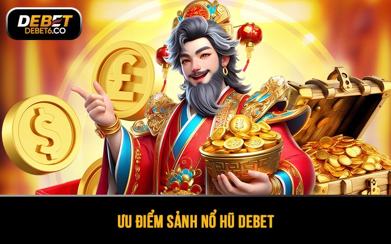 Ưu điểm sảnh Nổ hũ DEBET
