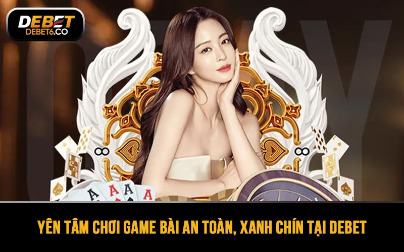 Yên tâm chơi game bài an toàn, xanh chín, bảo mật thông tin tại DEBET